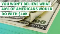 You Won’t Believe What 40% of Americans Would Do With $10K