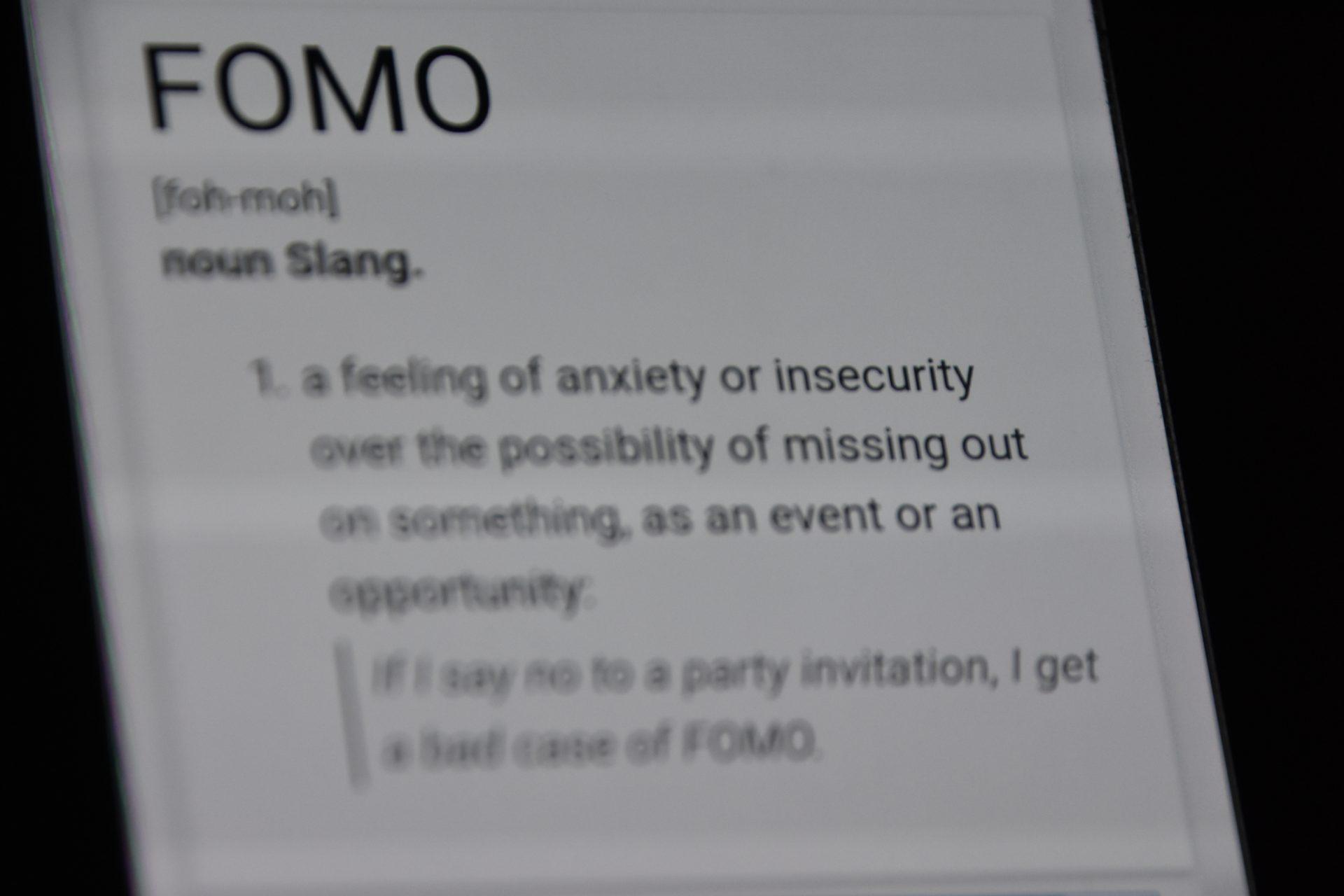 FOMO - Fear of Missing Out.
