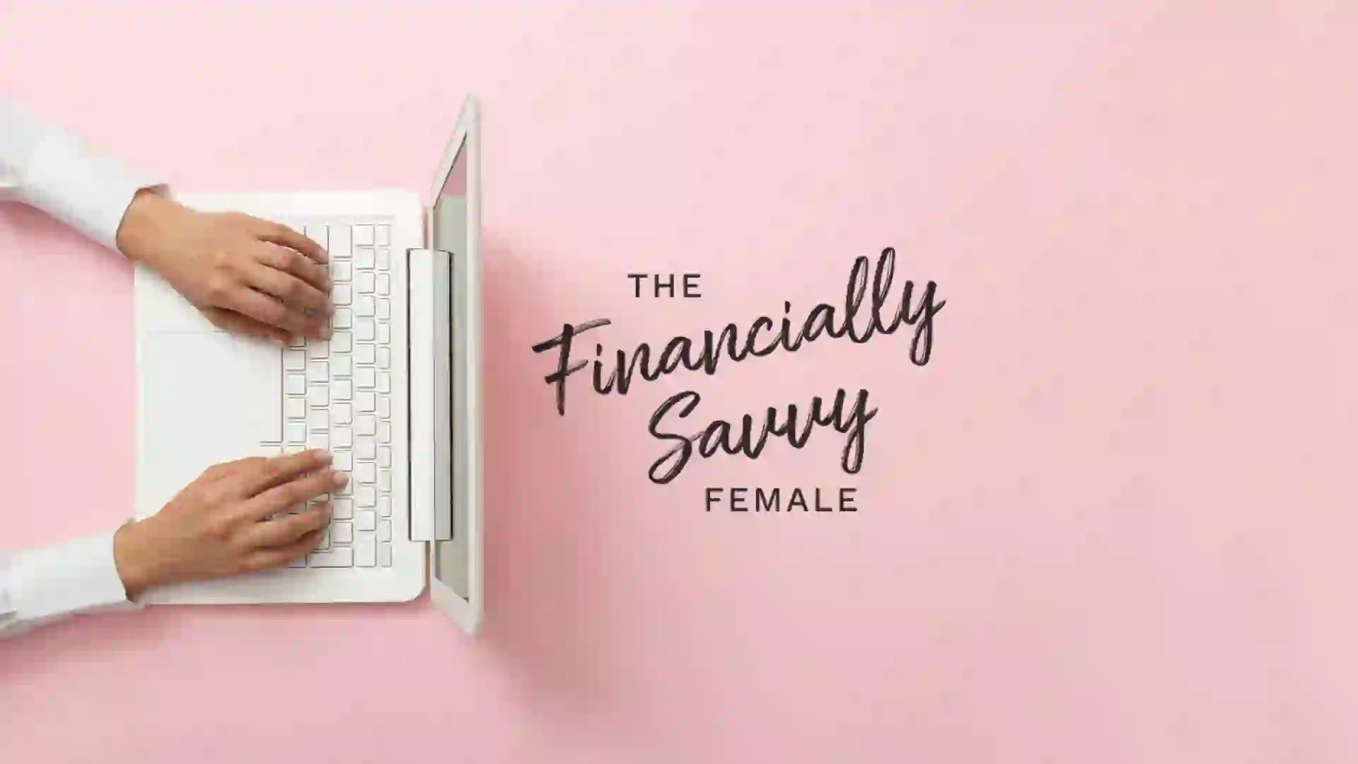 An overhead shot of a woman's hands typing on a laptop. The title The Financially Savvy Female is written near it.
